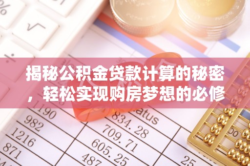 海曙揭秘公积金贷款计算的秘密，轻松实现购房梦想的必修课