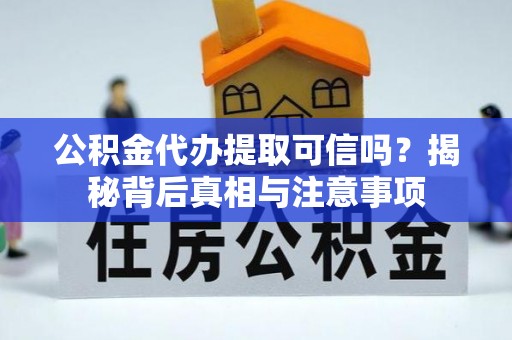 海曙公积金代办提取可信吗？揭秘背后真相与注意事项
