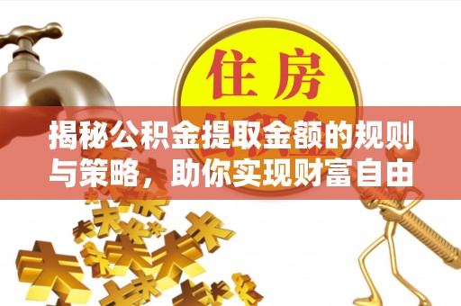海曙揭秘公积金提取金额的规则与策略，助你实现财富自由