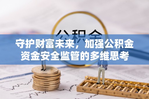 海曙守护财富未来，加强公积金资金安全监管的多维思考