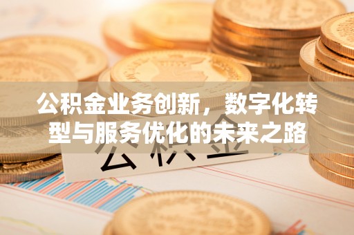 海曙公积金业务创新，数字化转型与服务优化的未来之路