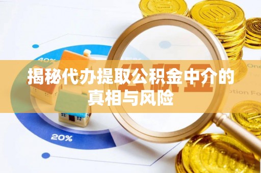 海曙揭秘代办提取公积金中介的真相与风险