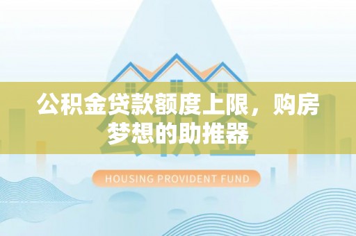 海曙公积金贷款额度上限，购房梦想的助推器