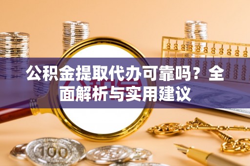 海曙公积金提取代办可靠吗？全面解析与实用建议