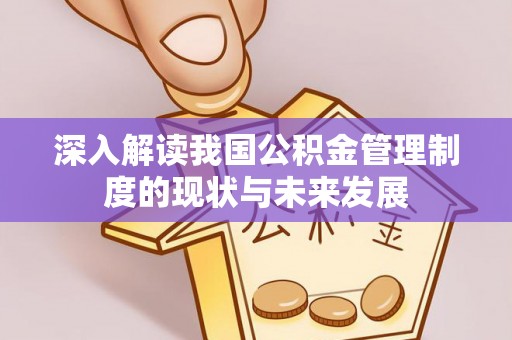 海曙深入解读我国公积金管理制度的现状与未来发展