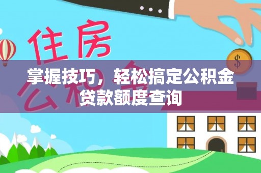 海曙掌握技巧，轻松搞定公积金贷款额度查询