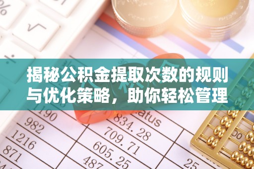 海曙揭秘公积金提取次数的规则与优化策略，助你轻松管理财务