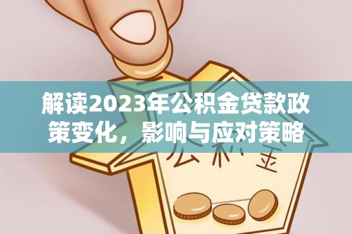 海曙解读2023年公积金贷款政策变化，影响与应对策略