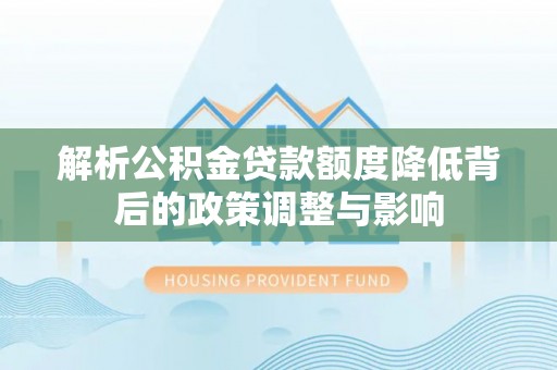 海曙解析公积金贷款额度降低背后的政策调整与影响